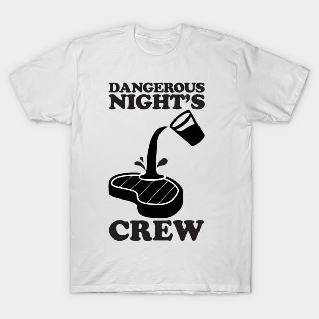DANGEROUS NIGHT'S CREW POS SLOPPY STEAKS T-Shirt by BoneDryFunnies